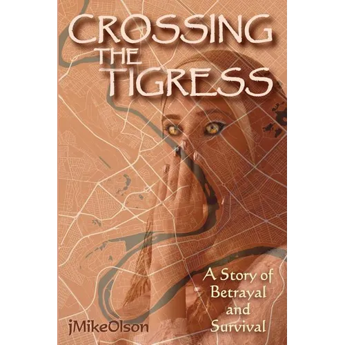 Crossing The Tigress: An Iraqi woman must either trust the Americans or support the Insurgency. A story of desperation, betrayal and surviva - Paperback