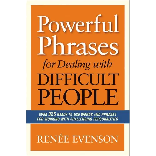 The Powerful Phrases for Dealing with Difficult People: Over 325 Ready-to-Use Words and Phrases for Working with Challenging Personalities - Paperback
