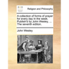 A Collection of Forms of Prayer for Every Day in the Week. Publish'd by John Wesley, ... the Seventh Edition. - Paperback