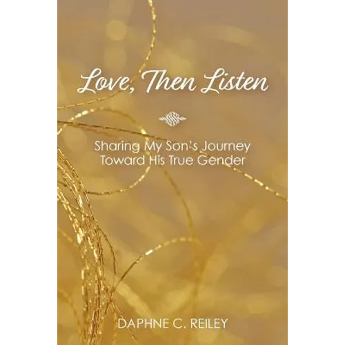 Love, Then Listen: Sharing My Son's Journey Toward His True Gender - Paperback
