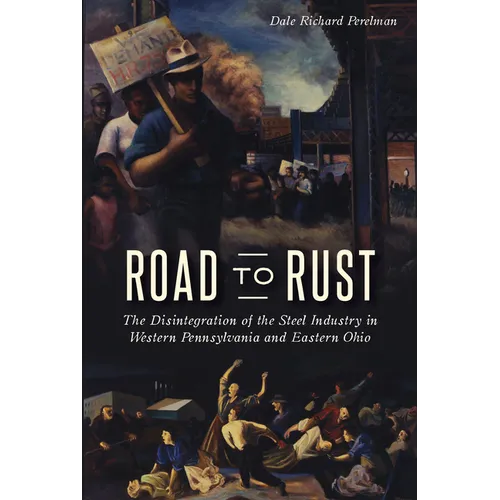 Road to Rust: The Disintegration of the Steel Industry in Western Pennsylvania and Eastern Ohio - Paperback