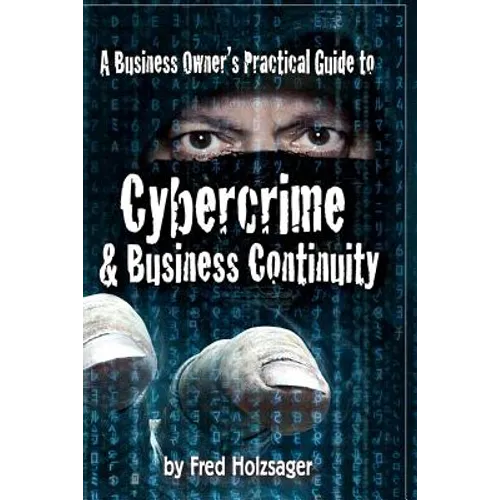 A Business Owner's Practical Guide to Cybercrime and Business Continuity - Paperback