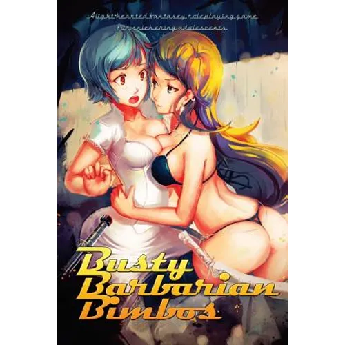 Busty Barbarian Bimbos: A lighthearted fantasy roleplaying game for snickering adolescents - Paperback