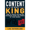 Content Is Still King: How To Create An Online Business Using The Power Of Your Words - Paperback