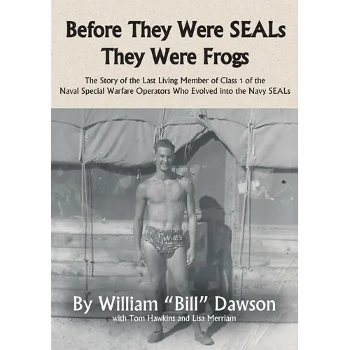 Before They Were SEALs They Were Frogs: The Story of the Last Living Member of Class 1 of the Naval Special Warfare Operators Who Evolved into the Nav - Paperback