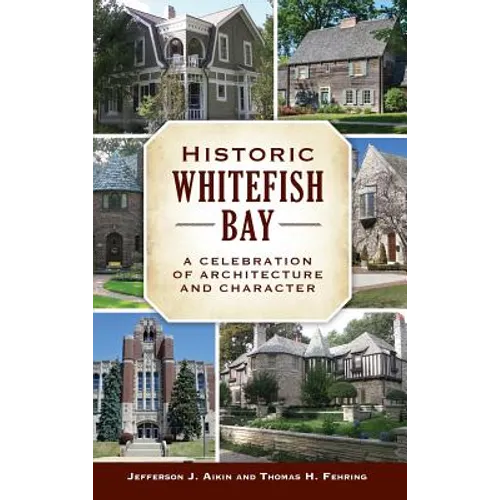 Historic Whitefish Bay: A Celebration of Architecture and Character - Hardcover