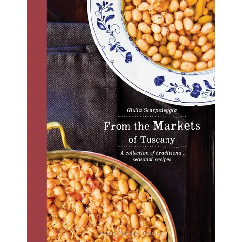 From the Markets of Tuscany: A Collection of Traditional, Seasonal Recipes - Hardcover