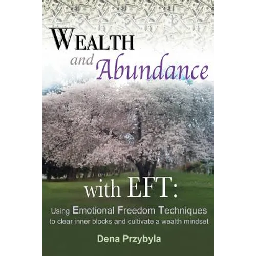 Wealth and Abundance with EFT (Emotional Freedom Techniques): Using Emotional Freedom Techniques to clear inner blocks and cultivate a wealth mindset - Paperback