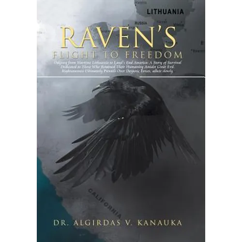 Raven's Flight to Freedom: Odyssey from Wartime Lithuania to Land's End America: A Story of Survival Dedicated to Those Who Retained Their Humani - Hardcover