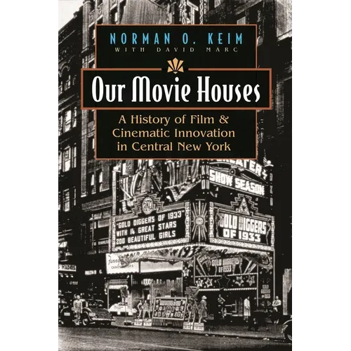 Our Movie Houses: A History of Film & Cinematic Innovation in Central New York - Hardcover