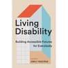 Living Disability: Building Accessible Futures for Everybody - Paperback