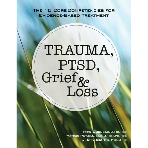 Trauma, Ptsd, Grief & Loss: The 10 Core Competencies for Evidence-Based Treatment - Paperback