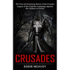 Crusades: The True and Surprising History of the Crusades (Legacy of the Catholic Campaign Against the Cathars in France) - Paperback