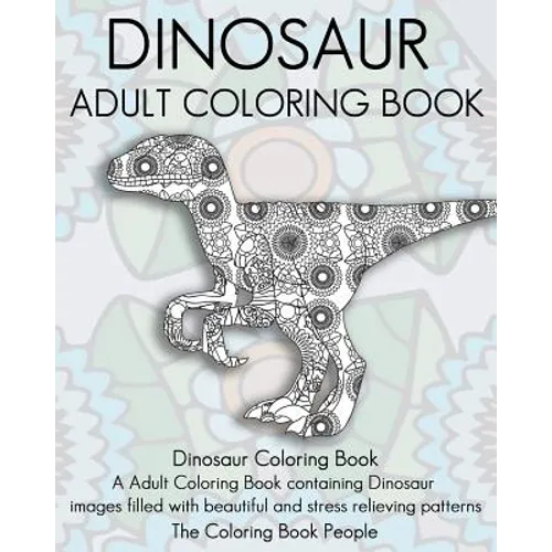 Dinosaur Adult Coloring Book: Dinosaur Coloring Book, a Adult Coloring Book containing Dinosaur images filled with beautiful and stress relieving pa - Paperback