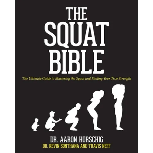 The Squat Bible: The Ultimate Guide to Mastering the Squat and Finding Your True Strength - Paperback