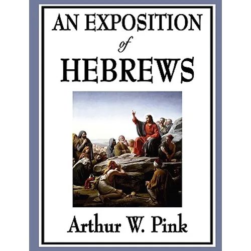 An Exposition of Hebrews: A Classic Reformed Commentary on the Epistle to the Hebrews - Paperback