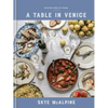 A Table in Venice: Recipes from My Home: A Cookbook - Hardcover
