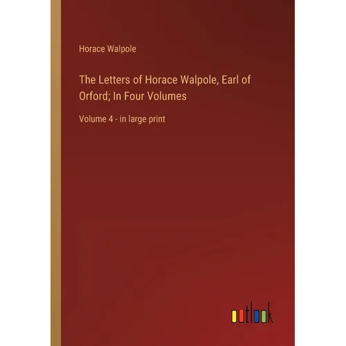 The Letters of Horace Walpole, Earl of Orford; In Four Volumes: Volume 4 - in large print - Paperback