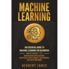 Machine Learning: An Essential Guide to Machine Learning for Beginners Who Want to Understand Applications, Artificial Intelligence, Dat - Paperback