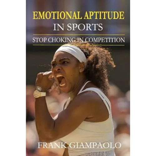 Emotional Aptitude In Sports: Stop Choking In Competition - Paperback