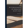 An Autobiography of Anna Kay Scott, M.D. [microform] - Hardcover