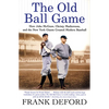 The Old Ball Game: How John McGraw, Christy Mathewson, and the New York Giants Created Modern Baseball - Paperback