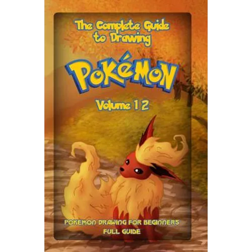 The Complete Guide To Drawing Pokemon Volume 12: Pokemon Drawing for Beginners: Full Guide Volume 12 - Paperback