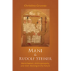 Mani and Rudolf Steiner: Manichaeism, Anthroposophy, and Their Meeting in the Future - Paperback