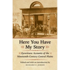 Here You Have My Story: Eyewitness Accounts of the Nineteenth-Century Central Plains - Paperback