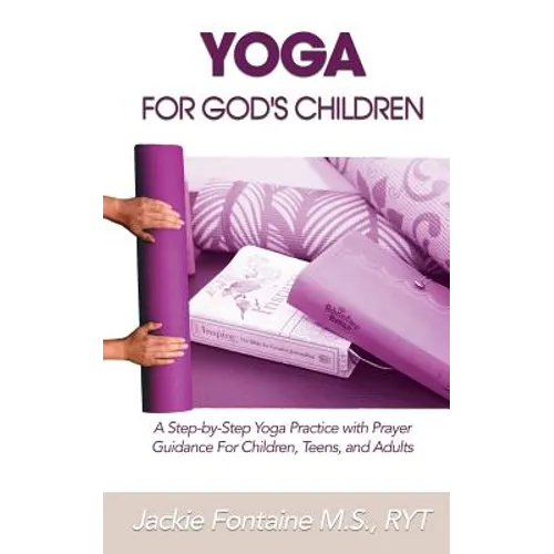 Yoga for God's Children: A Step-by-Step Yoga Practice with Prayer Guidance For Children, Teens, and Adults - Paperback