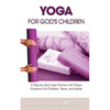 Yoga for God's Children: A Step-by-Step Yoga Practice with Prayer Guidance For Children, Teens, and Adults - Paperback