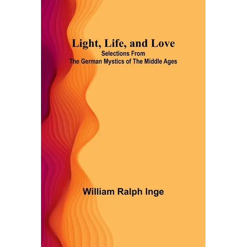 Light, Life, and Love: Selections from the German Mystics of the Middle Ages - Paperback