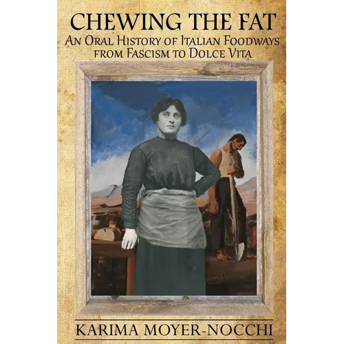 Chewing the Fat: An Oral History of Italian Foodways from Fascism to Dolce Vita - Paperback