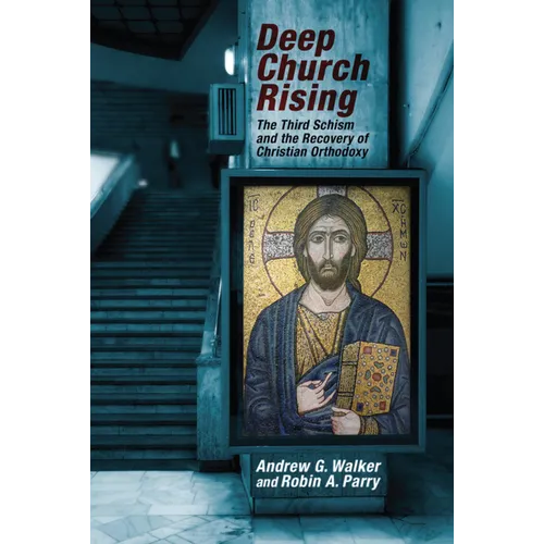 Deep Church Rising: The Third Schism and the Recovery of Christian Orthodoxy - Paperback