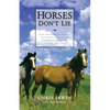 Horses Don't Lie: What Horses Teach Us about Our Natural Capacity for Awareness, Confidence, Courage, and Trust - Paperback