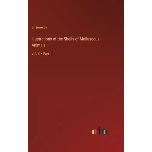 Illustrations of the Shells of Molluscous Animals: Vol. XIX Part III - Hardcover