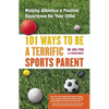 101 Ways to Be a Terrific Sports Parent: Making Athletics a Positive Experience for Your Child - Paperback