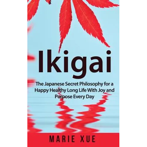 Ikigai: The Japanese Secret Philosophy for a Happy Healthy Long Life With Joy and Purpose Every Day - Paperback