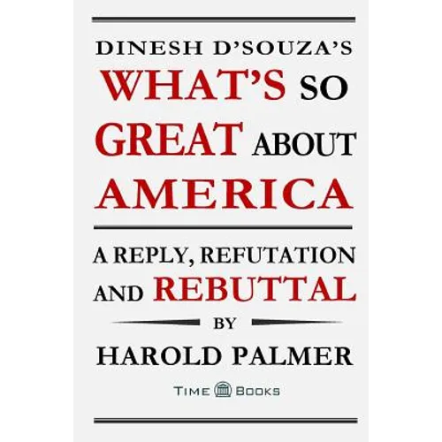 Dinesh D'Souza's What's So Great About America: A Reply, Refutation and Rebuttal - Paperback