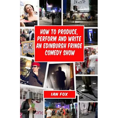 How to Produce, Perform and Write an Edinburgh Fringe Comedy Show: Second Edition: Complete guide of how to write, perform and produce a comedy or the - Paperback