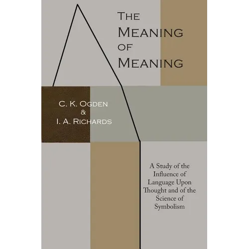 The Meaning of Meaning: A Study of the Influence of Language Upon Thought and of the Science of Symbolism - Paperback