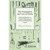 The Propagation and Care of Plants - With Information on Various Methods and Tools for Propagating Plants - Paperback