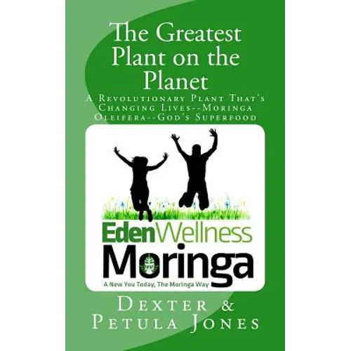 The Greatest Plant on the Planet: The Revolutionary Plant that's Changing Live--Moringa Oleifera--God's Superfood - Paperback