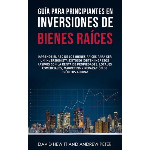 Guía para principiantes en Inversiones de Bienes Raíces.: ¡Aprende el ABC de los Bienes Raíces para ser un inversionista exitoso! ¡Obtén ingresos pasi - Paperback