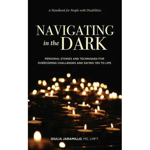 Navigating in the Dark: Personal Stories and Techniques for Overcoming Challenges and Saying Yes to Life - Paperback