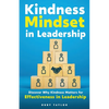 Kindness Mindset in Leadership: Discover Why Kindness Matters for Effectiveness in Leadership - Paperback