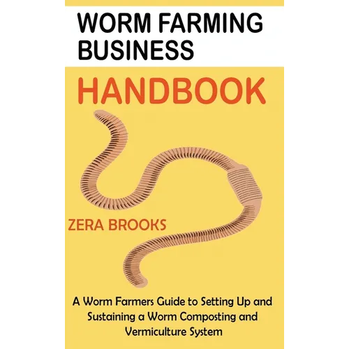 Worm Farming Business Handbook: A Worm Farmers Guide to Setting Up and Sustaining a Worm Composting and Vermiculture System - Hardcover
