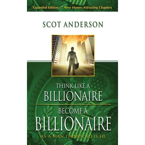 Think Like a Billionaire, Become a Billionaire: As a Man Thinks, So Is He - Hardcover