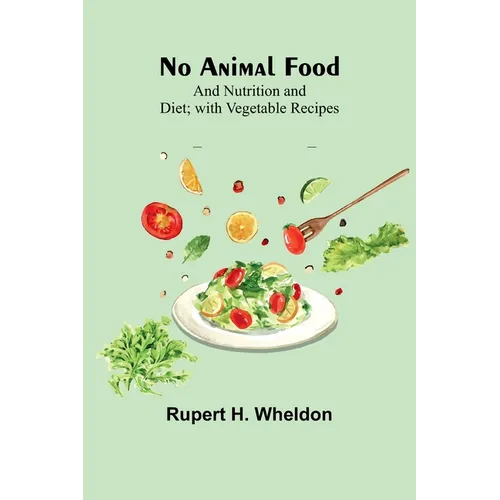 No Animal Food; and Nutrition and Diet; with Vegetable Recipes - Paperback