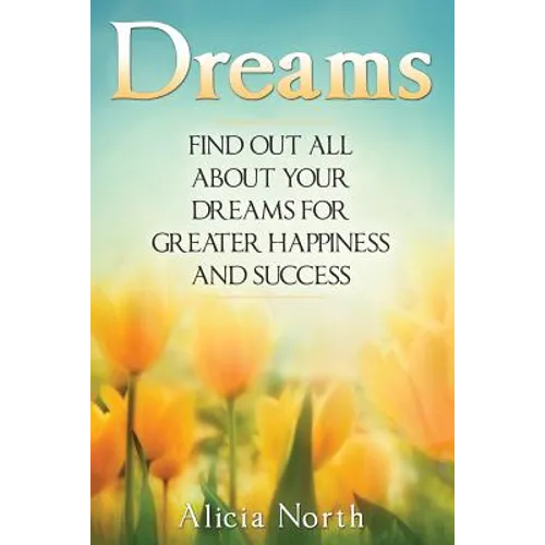 Dreams: Find Out All About Your Dreams For Greater Happiness And Success - Paperback